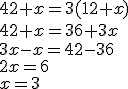 42+x=3(12+x)\\42+x=36+3x\\3x-x=42-36\\2x=6\\x=3